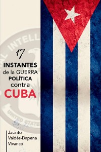 Cover 17 instantes de la guerra política contra Cuba