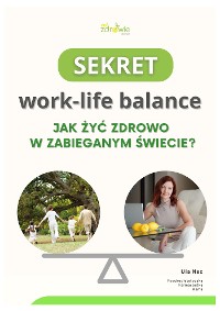 Cover Sekret work-life balance. Jak żyć zdrowo w zabieganym świecie?