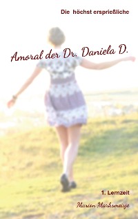 Cover Die höchst ersprießliche Amoral der Dr. Daniela D. Eine autobiographische Satire.
