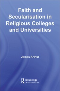 Cover Faith and Secularisation in Religious Colleges and Universities