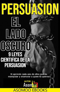 Cover Persuasión El Lado Oscuro 9 Leyes Científica De La Persuasión