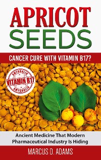Cover Apricot Seeds - Cancer Cure with Vitamin B17?