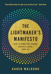 Cover Lightmaker's Manifesto: How to Work for Change without Losing Your Joy