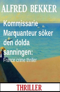 Cover Kommissarie Marquanteur söker den dolda sanningen: France crime thriller