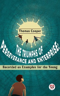 Cover The Triumphs Of Perseverance And Enterprise: Recorded As Examples For The Young