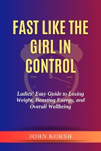 Cover Fast like the Girl in Control:Ladies’ Easy Guide to Losing Weight, Boosting Energy, and Overall Wellbeing