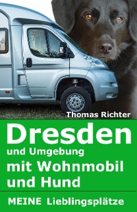 Cover Dresden und Umgebung mit Wohnmobil und Hund. Meine Lieblingsplätze
