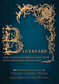 Cover Bluebeard - And Other Mysterious Men with Even Stranger Facial Hair (Origins of Fairy Tales from Around the World)