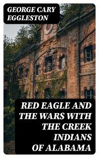 Cover Red Eagle and the Wars With the Creek Indians of Alabama