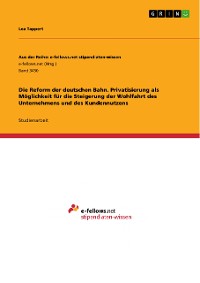 Cover Die Reform der deutschen Bahn. Privatisierung als Möglichkeit für die Steigerung der Wohlfahrt des Unternehmens und des Kundennutzens