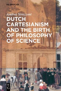 Cover Dutch Cartesianism and the Birth of Philosophy of Science