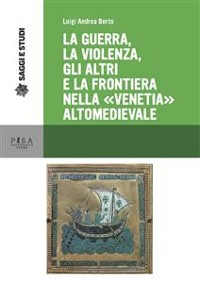 Cover La guerra, la violenza, Gli altri e la frontiera nella "Venetia" altomedievale