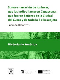 Cover Suma y narracion de los Incas, que los indios llamaron Capaccuna, que fueron Señores de la Ciudad del Cuzco y de todo lo á ella subjeto