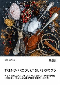 Cover Trend-Produkt Superfood. Wie psychologische und marketingstrategische Faktoren das Kaufverhalten beeinflussen