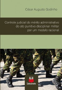 Cover Controle judicial do mérito administrativo do ato punitivo disciplinar militar por um modelo racional