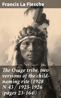 Cover The Osage tribe, two versions of the child-naming rite (1928 N 43 / 1925-1926 (pages 23-164))