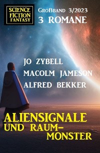 Cover Aliensignale und Raum-Monster: Science Fiction Fantasy Großband 3 Romane 3/2023