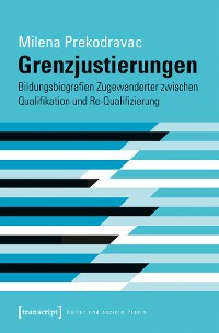 Cover Grenzjustierungen - Bildungsbiografien Zugewanderter zwischen Qualifikation und Re-Qualifizierung