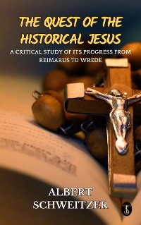 Cover The Quest of the Historical Jesus : A Critical Study of its Progress from Reimarus to Wrede