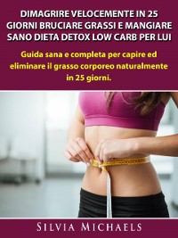 Cover Dimagrire Velocemente in 25 Giorni Bruciare Grassi e Mangiare Sano Dieta Detox Low Carb per Lui