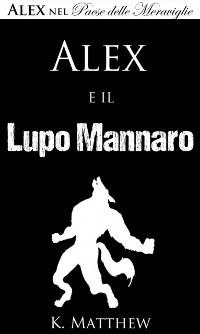 Cover Alex e il Lupo Mannaro (Alex nel Paese delle Meraviglie vol. 4)