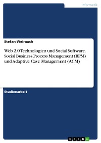 Cover Web 2.0 Technologien und Social Software. Social Business Process Management (BPM) und Adaptive Case Management (ACM)