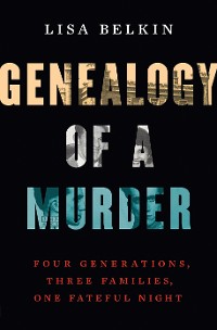 Cover Genealogy of a Murder: Four Generations, Three Families, One Fateful Night