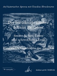 Cover Der berüchtigte Räuber Johann Pascolini, dessen Leben, Taten und schreckliches Ende