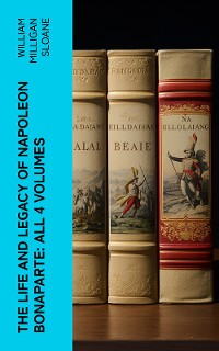 Cover The Life and Legacy of Napoleon Bonaparte: All 4 Volumes