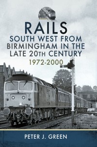 Cover Rails South West From Birmingham in the Late 20th Century, 1972-2000