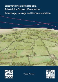 Cover Excavations at Redhouse, Adwick Le Street, Doncaster : Bronze Age, Iron Age and Roman Occupation