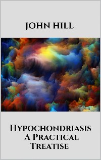 Cover Hypochondriasis - A Practical Treatise