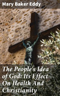 Cover The People's Idea of God: Its Effect On Health And Christianity