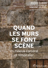 Cover Quand les murs se font scene en milieux carceral et hospitalier