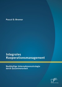 Cover Integrales Kooperationsmanagement: Nachhaltige Untermehmensstrategie durch Zusammenarbeit