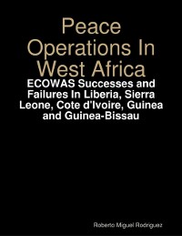 Cover Peace Operations In West Africa -ECOWAS Successes and Failures In Liberia, Sierra Leone, Cote d'Ivoire, Guinea and Guinea-Bissau