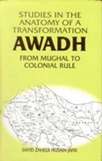 Cover Studies in the Anatomy of a Transformation Awadh from Mughal to Colonial Rule