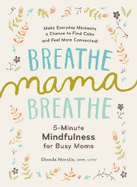 Cover Breathe, Mama, Breathe: 5-Minute Mindfulness for Busy Moms