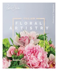 Cover Italian Floral Artistry: Creativity + Composition