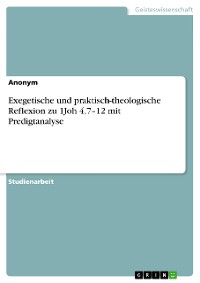 Cover Exegetische und praktisch-theologische Reflexion zu 1Joh 4,7–12 mit Predigtanalyse