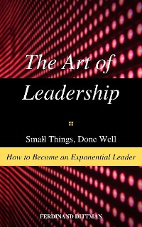 Cover The Art of Leadership: Small Things, Done Well  How to Become an Exponential Leader