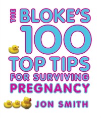 Cover Bloke's 100 Top Tips For Surviving Pregnancy