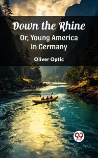 Cover Down the Rhine Or, Young America in Germany