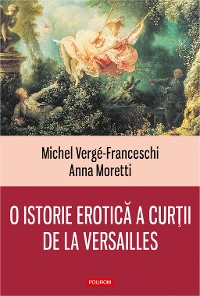 Cover O istorie erotică a curţii de la Versailles: (1661-1789)