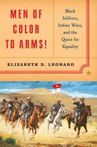 Cover Men of Color to Arms!: Black Soldiers, Indian Wars, and the Quest for Equality