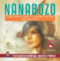 Cover Nanabozo - Canada's Powerful Creator of Life and Ridiculous Clown | Mythology for Kids | True Canadian Mythology, Legends & Folklore