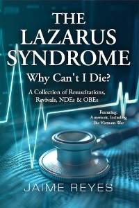 Cover The Lazarus Syndrome: Why Can't I Die? A Collection of Resuscitations, Revivals, NDEs & OBEs Featuring