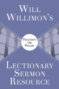 Cover Will Willimon's Lectionary Sermon Resource: Preaching the Psalms
