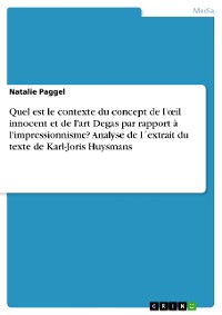 Cover Quel est le contexte du concept de l'œil innocent et de l'art Degas par rapport à l'impressionnisme? Analyse de l´extrait du texte de Karl-Joris Huysmans