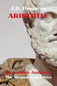 Cover J.D. Ponce on Aristotle: An Academic Analysis of The Nicomachean Ethics